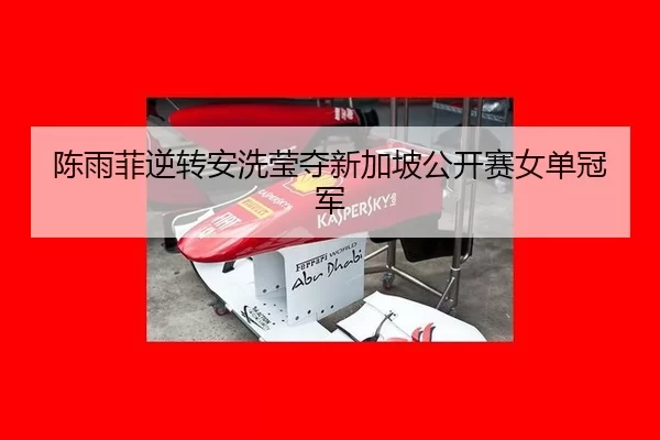 陈雨菲逆转安洗莹夺新加坡公开赛女单冠军